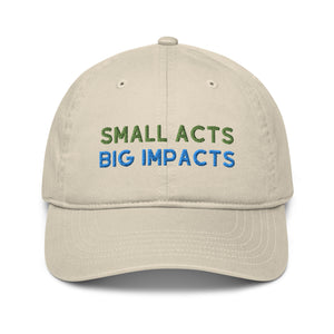Small Acts Big Impacts Organic Baseball Hat